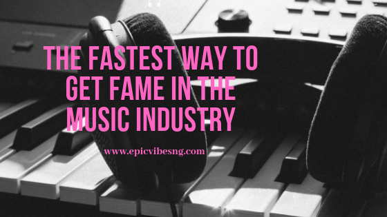 The fastest way to get fame in the music industry