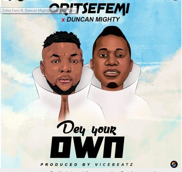 Oritse Femi ft. Duncan Mighty – Dey Your Own